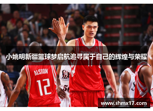 小姚明新疆篮球梦启航追寻属于自己的辉煌与荣耀
