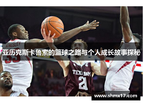 亚历克斯卡鲁索的篮球之路与个人成长故事探秘