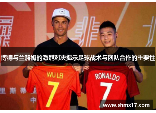 博德与兰赫姆的激烈对决揭示足球战术与团队合作的重要性