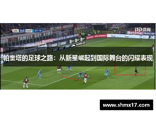 帕奎塔的足球之路：从新星崛起到国际舞台的闪耀表现