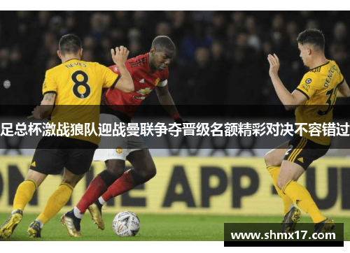 足总杯激战狼队迎战曼联争夺晋级名额精彩对决不容错过